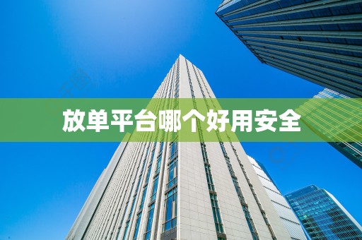 放单平台哪个好用安全