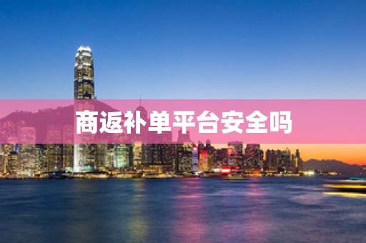 商返补单平台安全吗