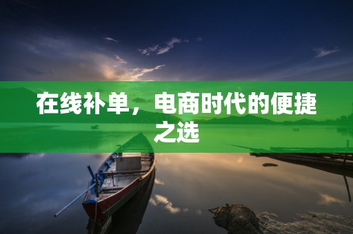 在线补单，电商时代的便捷之选