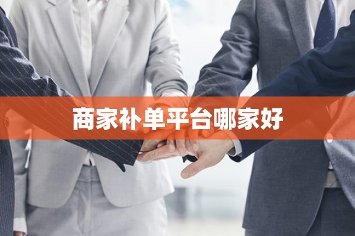 商家补单平台哪家好