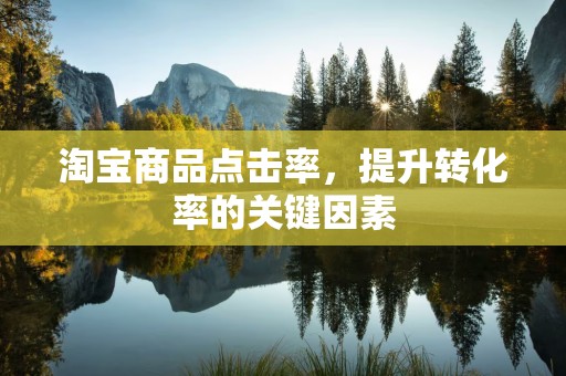 淘宝商品点击率，提升转化率的关键因素