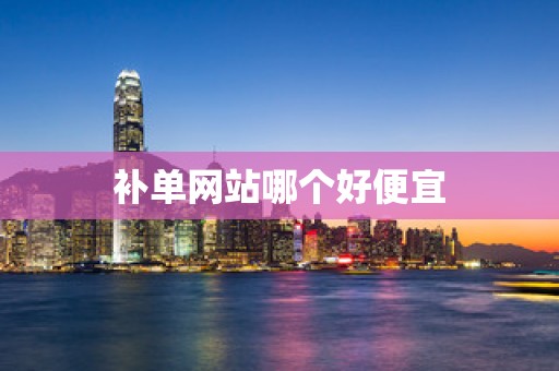 补单网站哪个好便宜