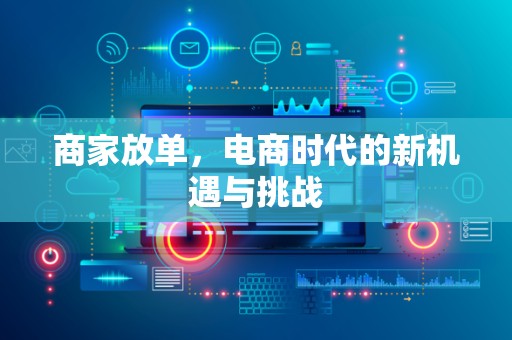商家放单，电商时代的新机遇与挑战