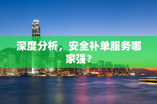 深度分析，安全补单服务哪家强？