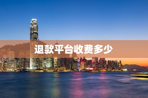 退款平台收费多少