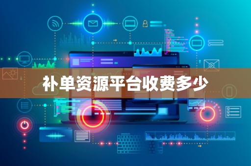 补单资源平台收费多少