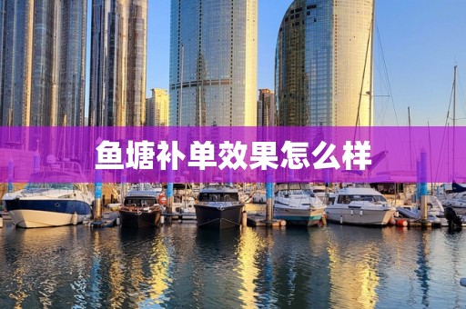 鱼塘补单效果怎么样