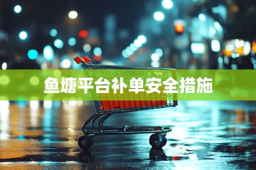 鱼塘平台补单安全措施
