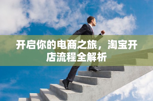 开启你的电商之旅，淘宝开店流程全解析