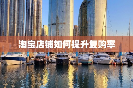 淘宝店铺如何提升复购率