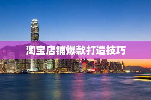 淘宝店铺爆款打造技巧