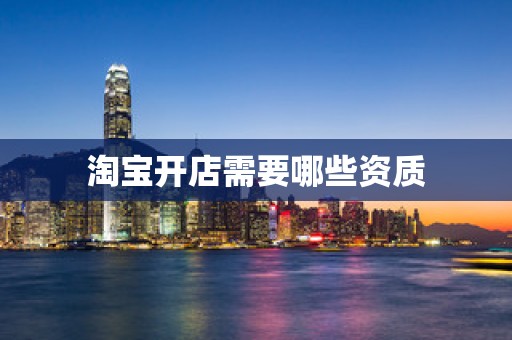 淘宝开店需要哪些资质