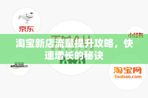淘宝新店流量提升攻略，快速增长的秘诀