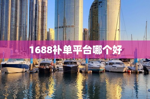 1688补单平台哪个好