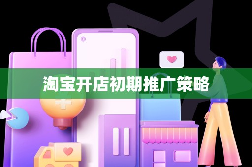 淘宝开店初期推广策略