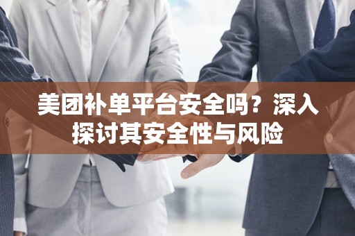 美团补单平台安全吗？深入探讨其安全性与风险
